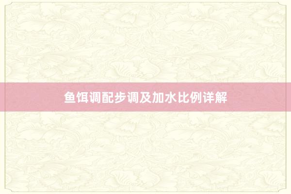 鱼饵调配步调及加水比例详解